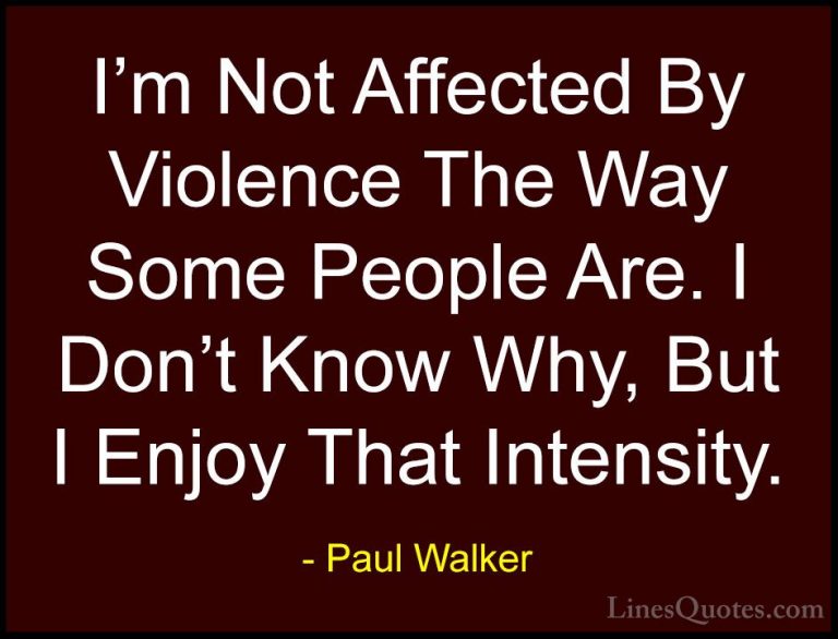 Paul Walker Quotes (40) - I'm Not Affected By Violence The Way So... - QuotesI'm Not Affected By Violence The Way Some People Are. I Don't Know Why, But I Enjoy That Intensity.