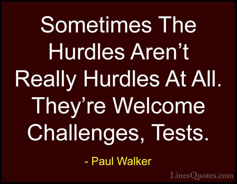 Paul Walker Quotes (67) - Sometimes The Hurdles Aren't Really Hur... - QuotesSometimes The Hurdles Aren't Really Hurdles At All. They're Welcome Challenges, Tests.