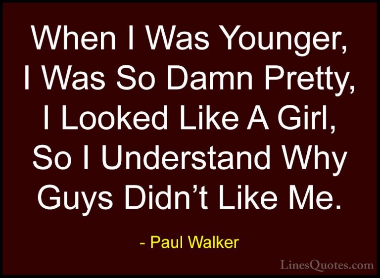 Paul Walker Quotes (68) - When I Was Younger, I Was So Damn Prett... - QuotesWhen I Was Younger, I Was So Damn Pretty, I Looked Like A Girl, So I Understand Why Guys Didn't Like Me.