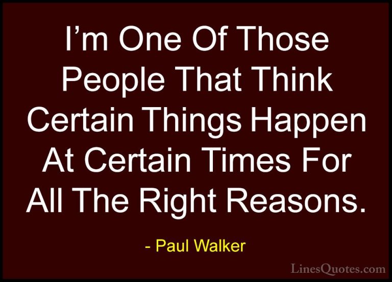 Paul Walker Quotes (80) - I'm One Of Those People That Think Cert... - QuotesI'm One Of Those People That Think Certain Things Happen At Certain Times For All The Right Reasons.