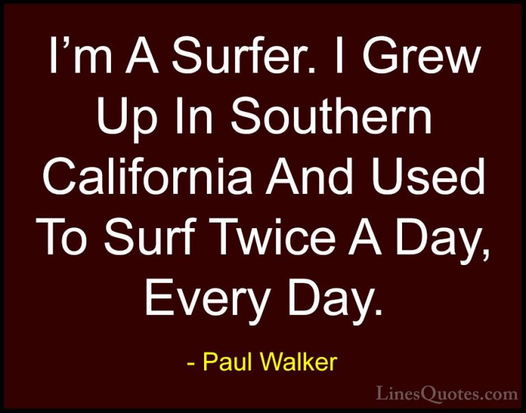Paul Walker Quotes (91) - I'm A Surfer. I Grew Up In Southern Cal... - QuotesI'm A Surfer. I Grew Up In Southern California And Used To Surf Twice A Day, Every Day.