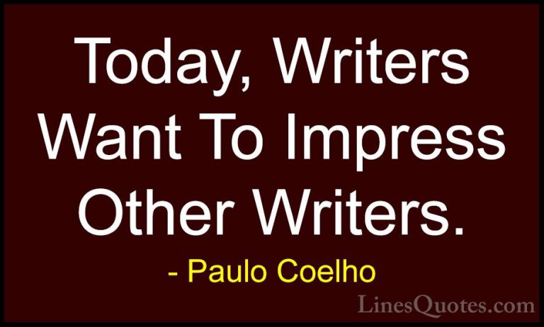Paulo Coelho Quotes (104) - Today, Writers Want To Impress Other ... - QuotesToday, Writers Want To Impress Other Writers.