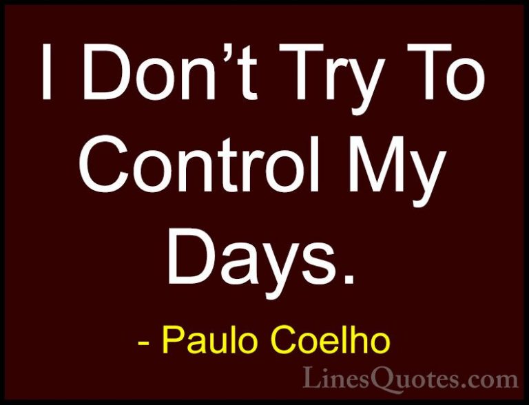 Paulo Coelho Quotes (106) - I Don't Try To Control My Days.... - QuotesI Don't Try To Control My Days.