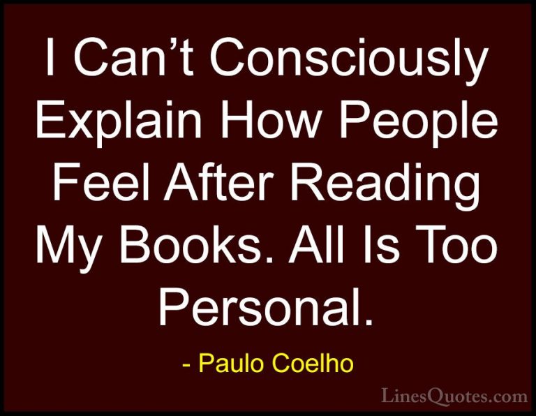 Paulo Coelho Quotes (114) - I Can't Consciously Explain How Peopl... - QuotesI Can't Consciously Explain How People Feel After Reading My Books. All Is Too Personal.