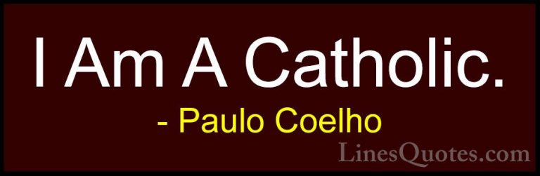 Paulo Coelho Quotes (116) - I Am A Catholic.... - QuotesI Am A Catholic.
