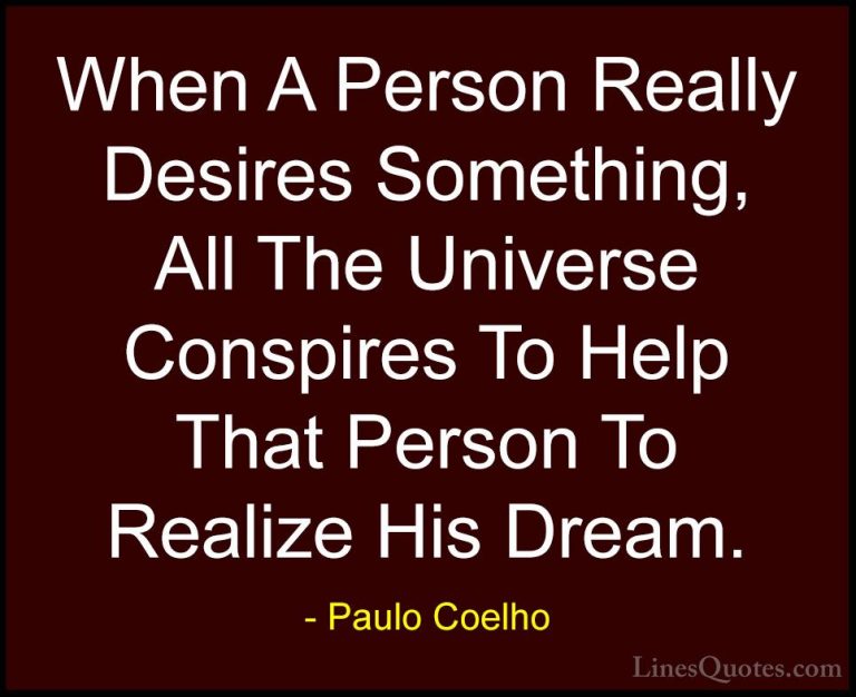 Paulo Coelho Quotes (14) - When A Person Really Desires Something... - QuotesWhen A Person Really Desires Something, All The Universe Conspires To Help That Person To Realize His Dream.