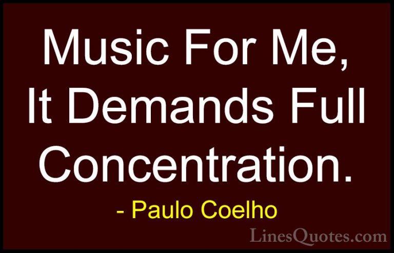 Paulo Coelho Quotes (21) - Music For Me, It Demands Full Concentr... - QuotesMusic For Me, It Demands Full Concentration.