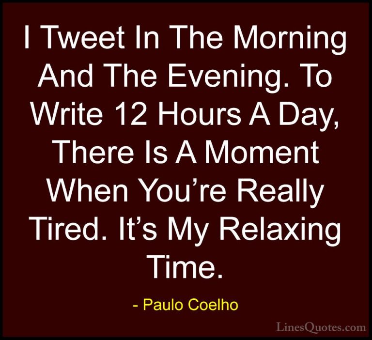 Paulo Coelho Quotes (25) - I Tweet In The Morning And The Evening... - QuotesI Tweet In The Morning And The Evening. To Write 12 Hours A Day, There Is A Moment When You're Really Tired. It's My Relaxing Time.