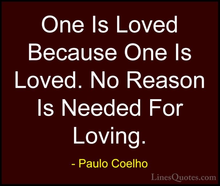 Paulo Coelho Quotes (34) - One Is Loved Because One Is Loved. No ... - QuotesOne Is Loved Because One Is Loved. No Reason Is Needed For Loving.
