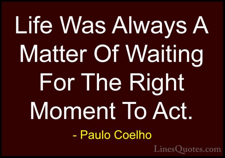 Paulo Coelho Quotes (4) - Life Was Always A Matter Of Waiting For... - QuotesLife Was Always A Matter Of Waiting For The Right Moment To Act.