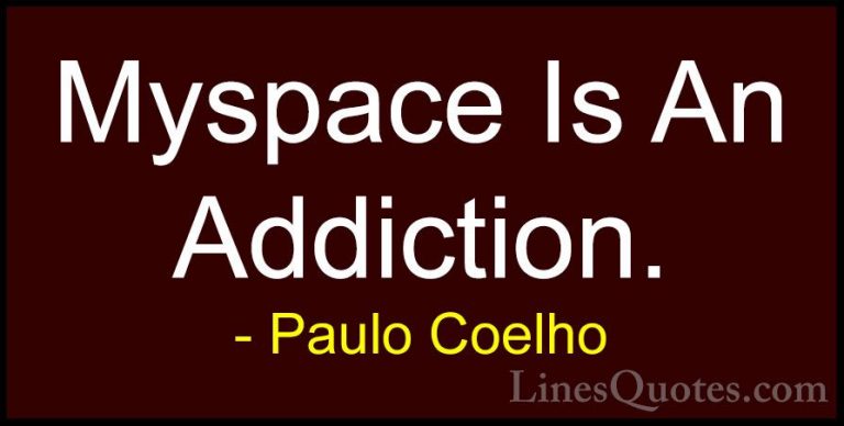 Paulo Coelho Quotes (42) - Myspace Is An Addiction.... - QuotesMyspace Is An Addiction.
