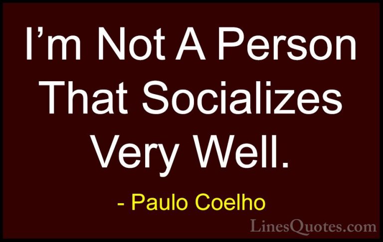 Paulo Coelho Quotes (46) - I'm Not A Person That Socializes Very ... - QuotesI'm Not A Person That Socializes Very Well.