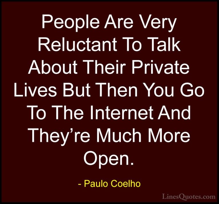 Paulo Coelho Quotes (47) - People Are Very Reluctant To Talk Abou... - QuotesPeople Are Very Reluctant To Talk About Their Private Lives But Then You Go To The Internet And They're Much More Open.