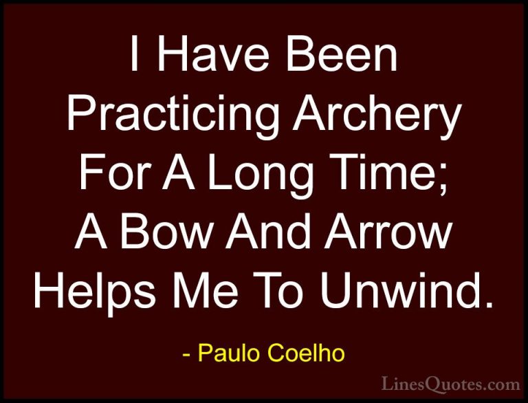 Paulo Coelho Quotes (57) - I Have Been Practicing Archery For A L... - QuotesI Have Been Practicing Archery For A Long Time; A Bow And Arrow Helps Me To Unwind.