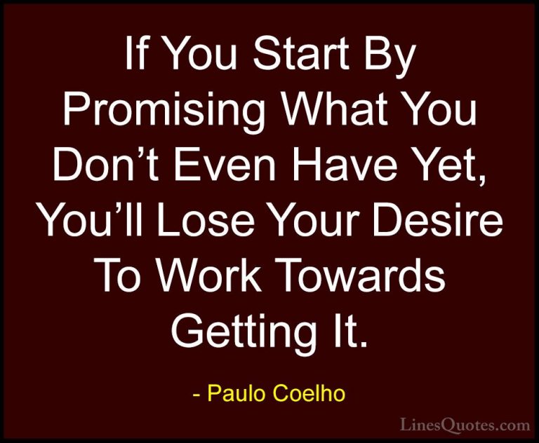 Paulo Coelho Quotes (79) - If You Start By Promising What You Don... - QuotesIf You Start By Promising What You Don't Even Have Yet, You'll Lose Your Desire To Work Towards Getting It.