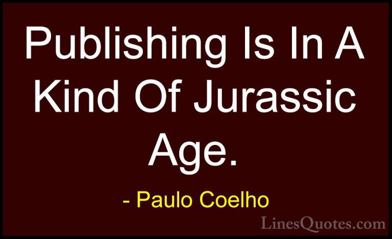Paulo Coelho Quotes (80) - Publishing Is In A Kind Of Jurassic Ag... - QuotesPublishing Is In A Kind Of Jurassic Age.