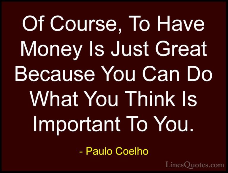 Paulo Coelho Quotes (87) - Of Course, To Have Money Is Just Great... - QuotesOf Course, To Have Money Is Just Great Because You Can Do What You Think Is Important To You.