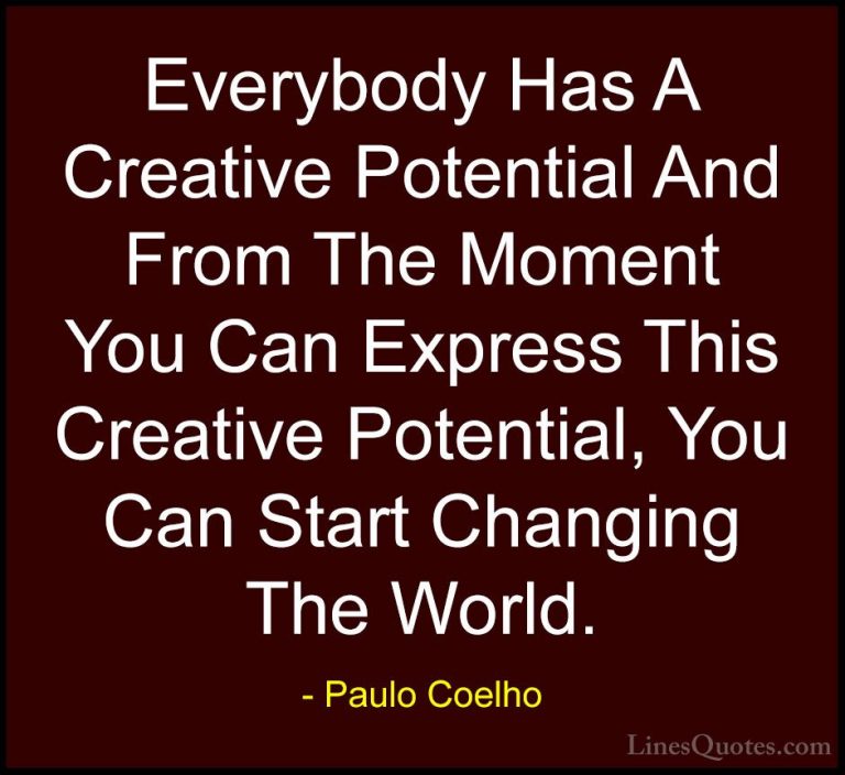 Paulo Coelho Quotes (95) - Everybody Has A Creative Potential And... - QuotesEverybody Has A Creative Potential And From The Moment You Can Express This Creative Potential, You Can Start Changing The World.