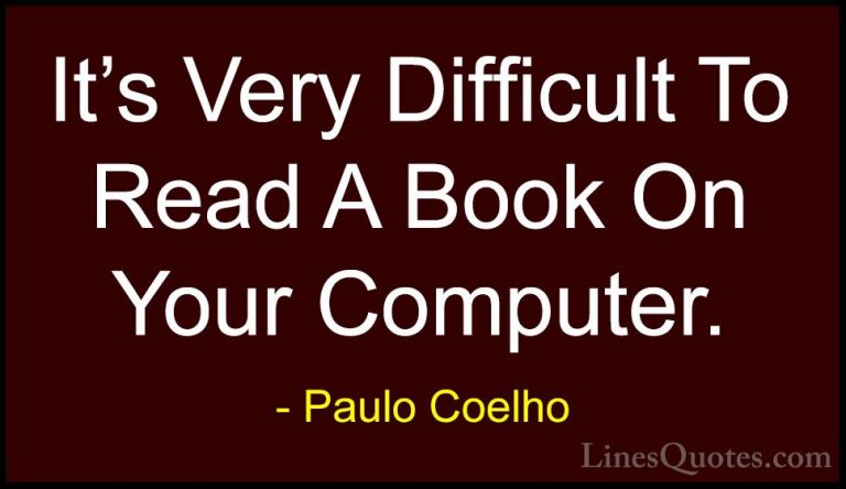 Paulo Coelho Quotes (99) - It's Very Difficult To Read A Book On ... - QuotesIt's Very Difficult To Read A Book On Your Computer.