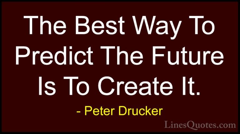 Peter Drucker Quotes (1) - The Best Way To Predict The Future Is ... - QuotesThe Best Way To Predict The Future Is To Create It.