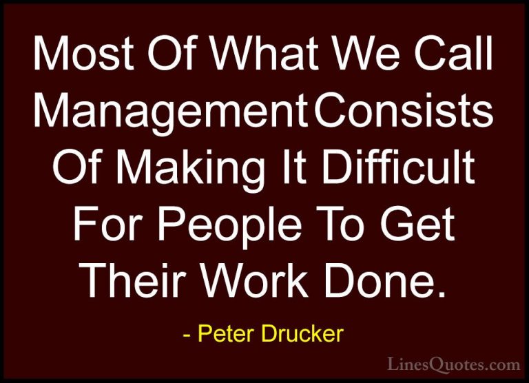 Peter Drucker Quotes (11) - Most Of What We Call Management Consi... - QuotesMost Of What We Call Management Consists Of Making It Difficult For People To Get Their Work Done.