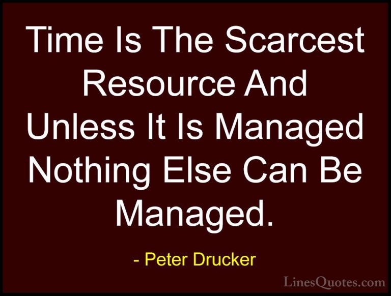 Peter Drucker Quotes (15) - Time Is The Scarcest Resource And Unl... - QuotesTime Is The Scarcest Resource And Unless It Is Managed Nothing Else Can Be Managed.