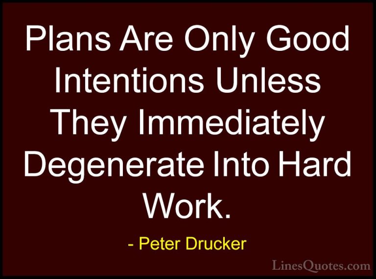 Peter Drucker Quotes (17) - Plans Are Only Good Intentions Unless... - QuotesPlans Are Only Good Intentions Unless They Immediately Degenerate Into Hard Work.