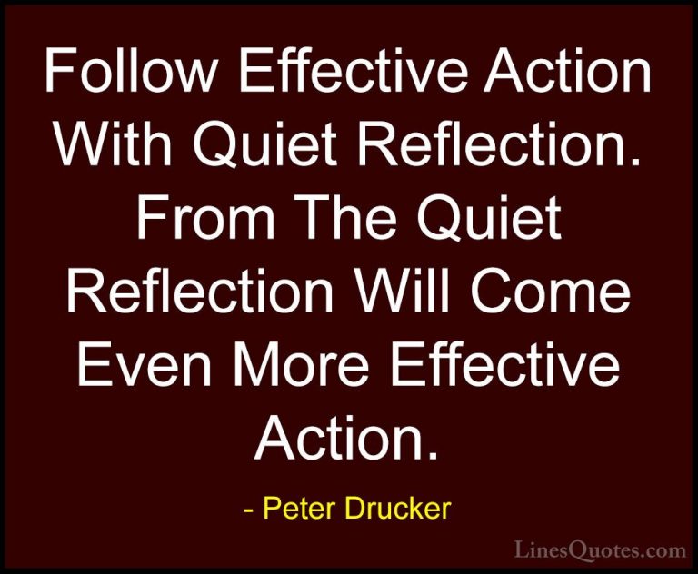 Peter Drucker Quotes (5) - Follow Effective Action With Quiet Ref... - QuotesFollow Effective Action With Quiet Reflection. From The Quiet Reflection Will Come Even More Effective Action.