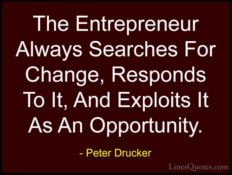Peter Drucker Quotes (6) - The Entrepreneur Always Searches For C... - QuotesThe Entrepreneur Always Searches For Change, Responds To It, And Exploits It As An Opportunity.