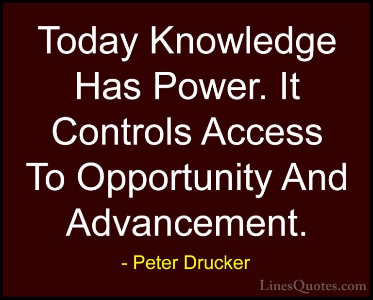Peter Drucker Quotes (7) - Today Knowledge Has Power. It Controls... - QuotesToday Knowledge Has Power. It Controls Access To Opportunity And Advancement.