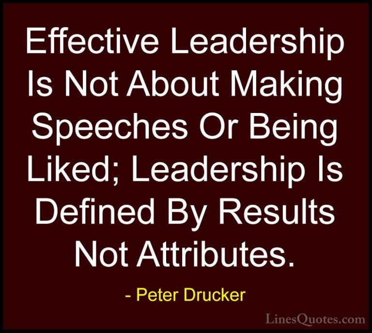 Peter Drucker Quotes (9) - Effective Leadership Is Not About Maki... - QuotesEffective Leadership Is Not About Making Speeches Or Being Liked; Leadership Is Defined By Results Not Attributes.