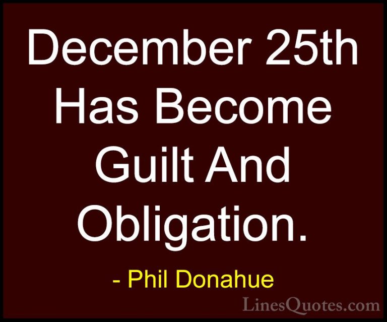 Phil Donahue Quotes (15) - December 25th Has Become Guilt And Obl... - QuotesDecember 25th Has Become Guilt And Obligation.