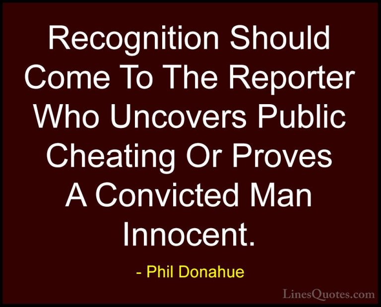 Phil Donahue Quotes (18) - Recognition Should Come To The Reporte... - QuotesRecognition Should Come To The Reporter Who Uncovers Public Cheating Or Proves A Convicted Man Innocent.