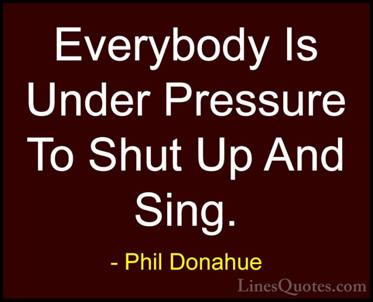 Phil Donahue Quotes (34) - Everybody Is Under Pressure To Shut Up... - QuotesEverybody Is Under Pressure To Shut Up And Sing.