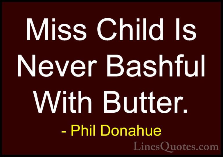 Phil Donahue Quotes (9) - Miss Child Is Never Bashful With Butter... - QuotesMiss Child Is Never Bashful With Butter.