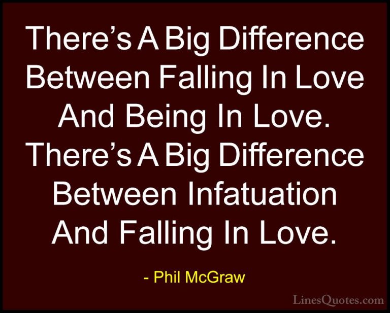 Phil McGraw Quotes (1) - There's A Big Difference Between Falling... - QuotesThere's A Big Difference Between Falling In Love And Being In Love. There's A Big Difference Between Infatuation And Falling In Love.