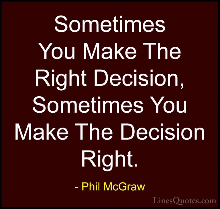 Phil McGraw Quotes (10) - Sometimes You Make The Right Decision, ... - QuotesSometimes You Make The Right Decision, Sometimes You Make The Decision Right.