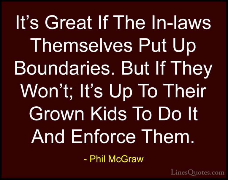 Phil McGraw Quotes (31) - It's Great If The In-laws Themselves Pu... - QuotesIt's Great If The In-laws Themselves Put Up Boundaries. But If They Won't; It's Up To Their Grown Kids To Do It And Enforce Them.