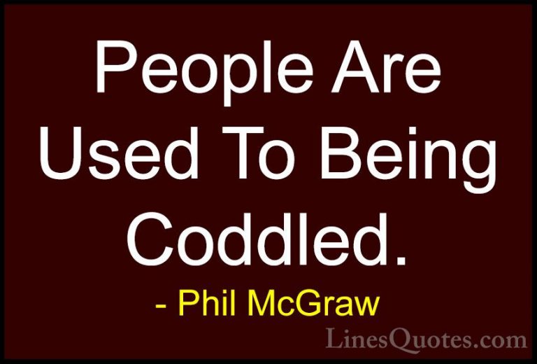 Phil McGraw Quotes (44) - People Are Used To Being Coddled.... - QuotesPeople Are Used To Being Coddled.