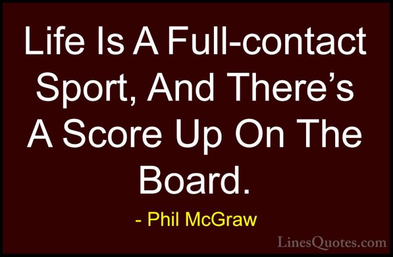 Phil McGraw Quotes (45) - Life Is A Full-contact Sport, And There... - QuotesLife Is A Full-contact Sport, And There's A Score Up On The Board.