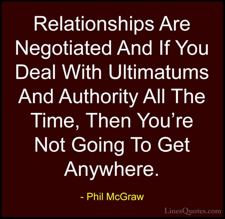 Phil McGraw Quotes (54) - Relationships Are Negotiated And If You... - QuotesRelationships Are Negotiated And If You Deal With Ultimatums And Authority All The Time, Then You're Not Going To Get Anywhere.