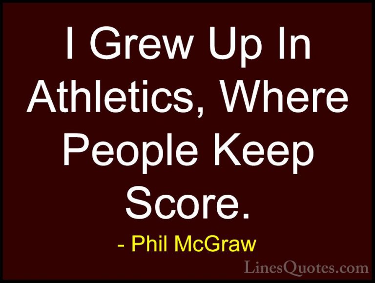 Phil McGraw Quotes (59) - I Grew Up In Athletics, Where People Ke... - QuotesI Grew Up In Athletics, Where People Keep Score.