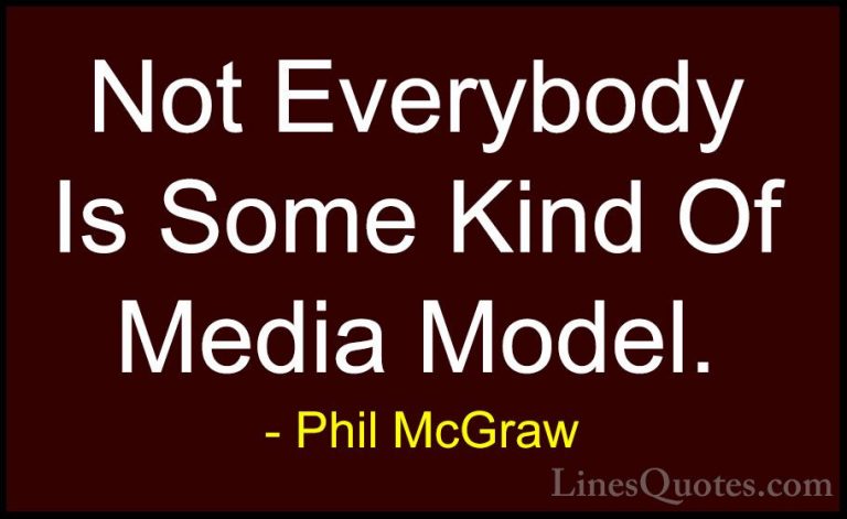 Phil McGraw Quotes (66) - Not Everybody Is Some Kind Of Media Mod... - QuotesNot Everybody Is Some Kind Of Media Model.