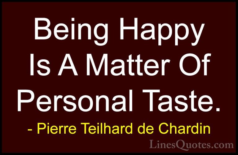 Pierre Teilhard de Chardin Quotes (27) - Being Happy Is A Matter ... - QuotesBeing Happy Is A Matter Of Personal Taste.