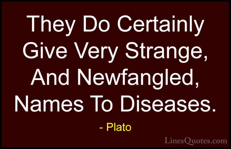 Plato Quotes (113) - They Do Certainly Give Very Strange, And New... - QuotesThey Do Certainly Give Very Strange, And Newfangled, Names To Diseases.