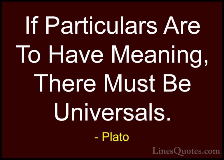 Plato Quotes (120) - If Particulars Are To Have Meaning, There Mu... - QuotesIf Particulars Are To Have Meaning, There Must Be Universals.