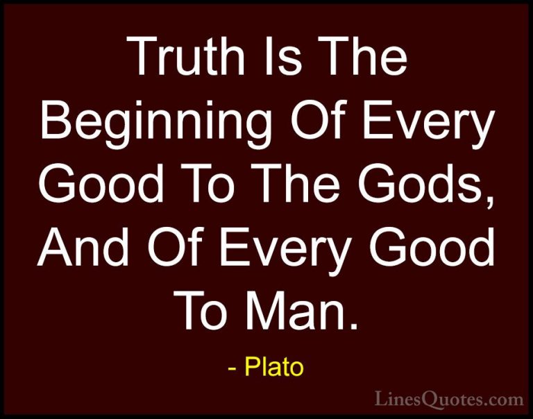 Plato Quotes (125) - Truth Is The Beginning Of Every Good To The ... - QuotesTruth Is The Beginning Of Every Good To The Gods, And Of Every Good To Man.