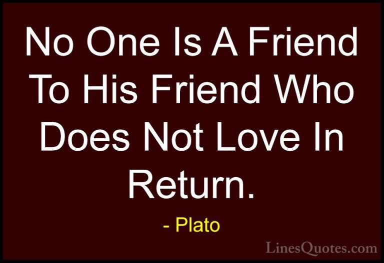 Plato Quotes (136) - No One Is A Friend To His Friend Who Does No... - QuotesNo One Is A Friend To His Friend Who Does Not Love In Return.