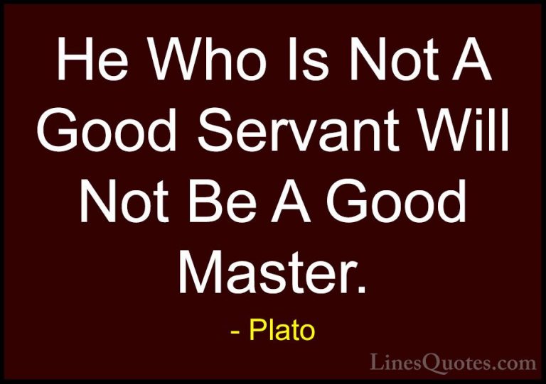 Plato Quotes (140) - He Who Is Not A Good Servant Will Not Be A G... - QuotesHe Who Is Not A Good Servant Will Not Be A Good Master.