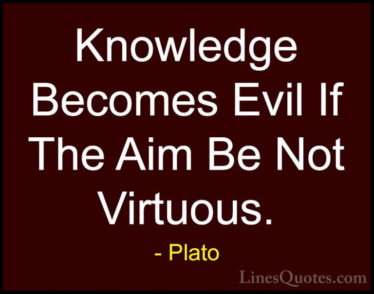 Plato Quotes (141) - Knowledge Becomes Evil If The Aim Be Not Vir... - QuotesKnowledge Becomes Evil If The Aim Be Not Virtuous.